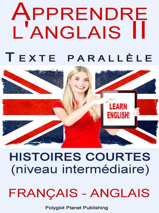 Title details for Apprendre l'anglais II--Texte parallèle--Histoires courtes (Français--Anglais) niveau intermédiaire by Polyglot Planet Publishing - Available
